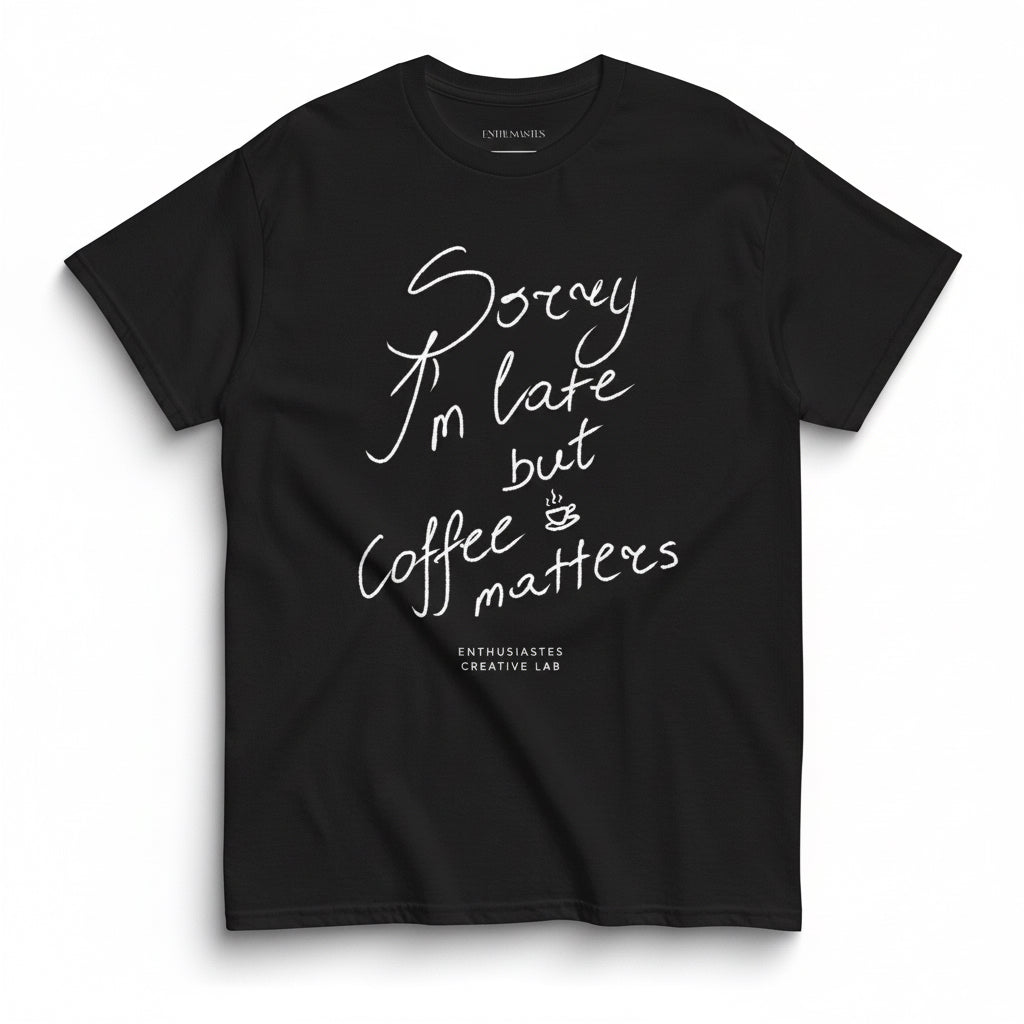 Sorry I’m late but coffee matters t-shirt 