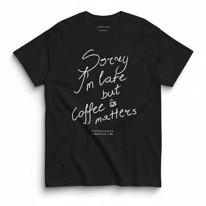 Sorry I’m late but coffee matters t-shirt 