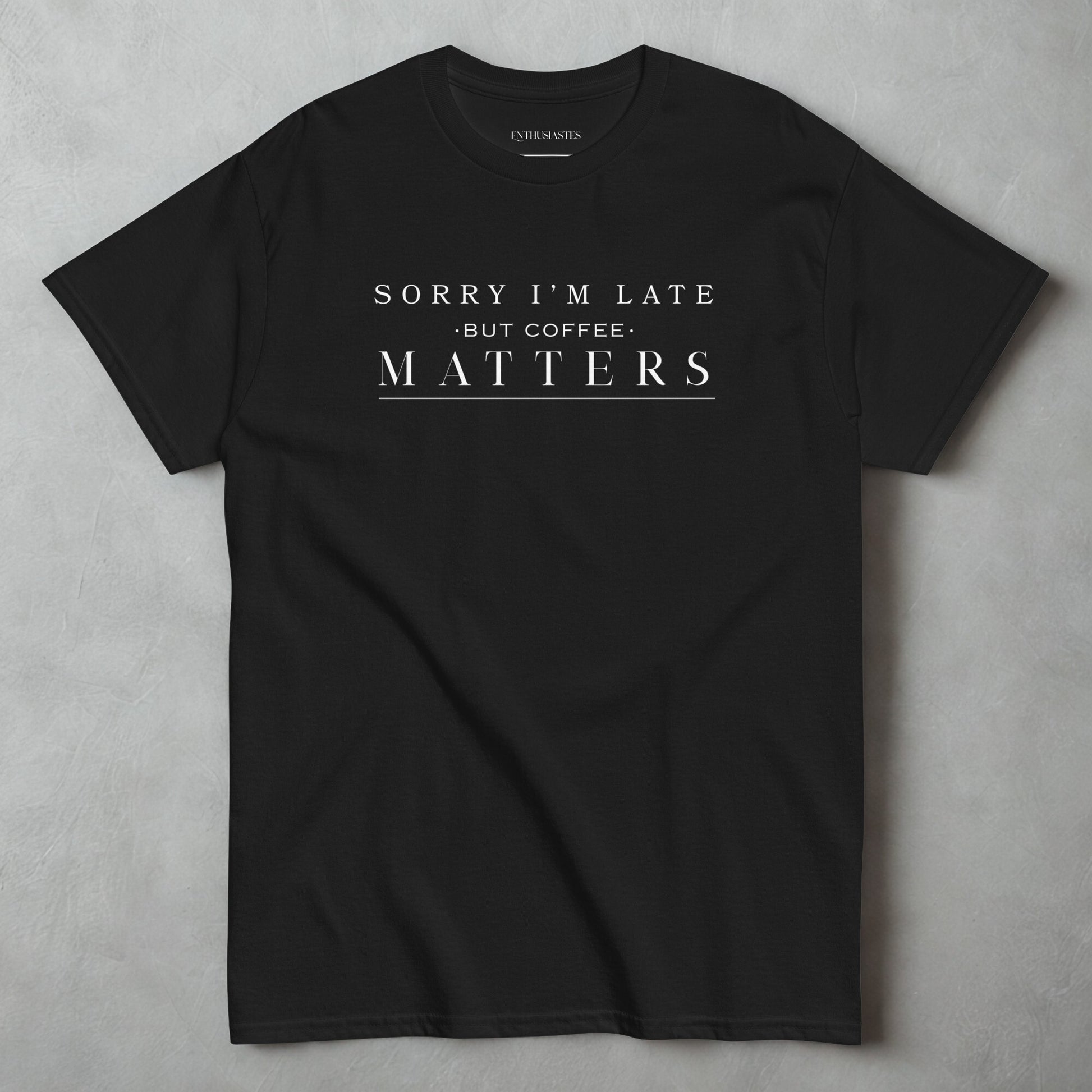 Black t-shirt with 'Sorry I'm late, but coffee matters' text on.